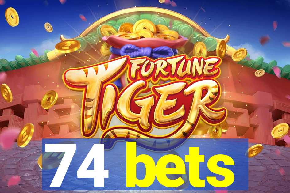 74 bets